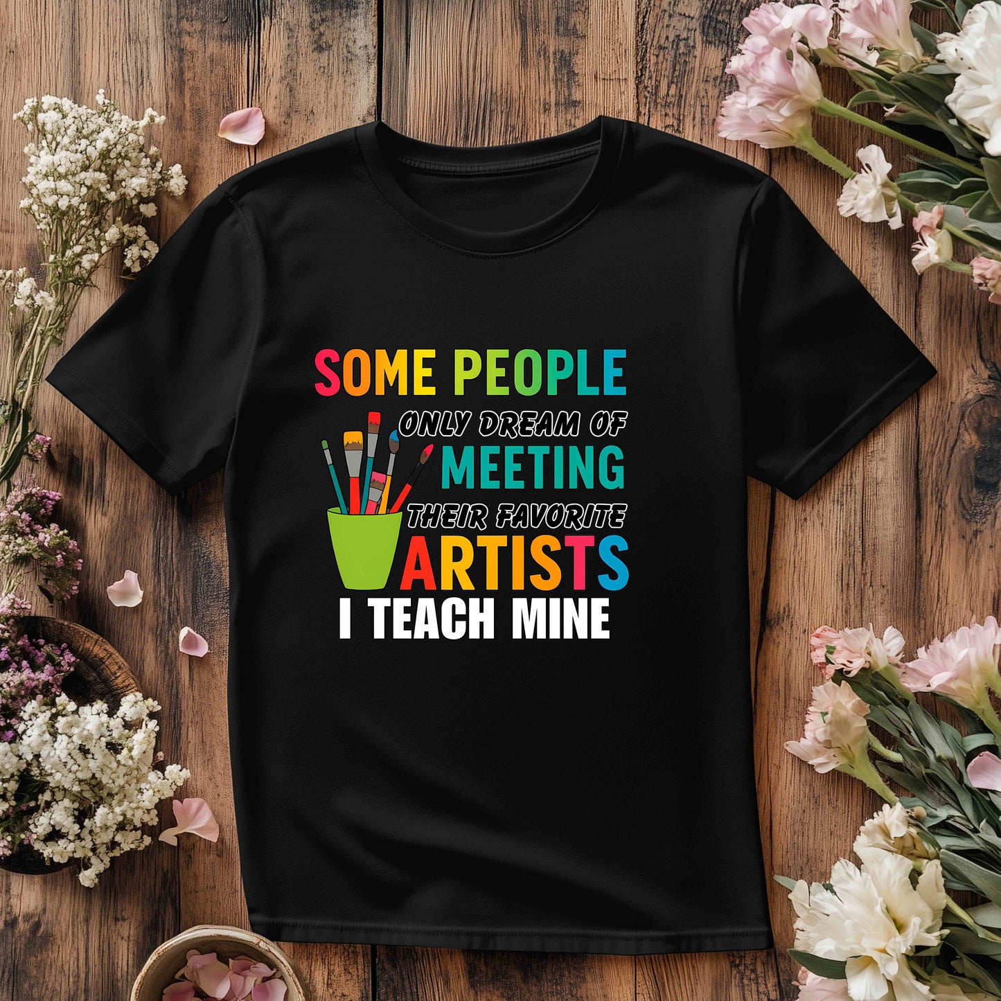 Some People Dream of Meeting Artists "I Teach Mine" Shirt – Teacher Appreciation Gift – Colorful Art Class Graphic Tee